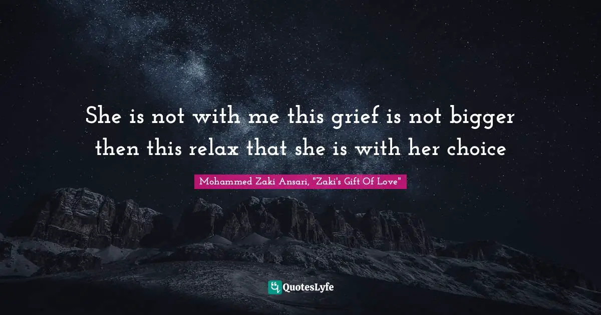 She is not with me this grief is not bigger then this relax that she is with her choice