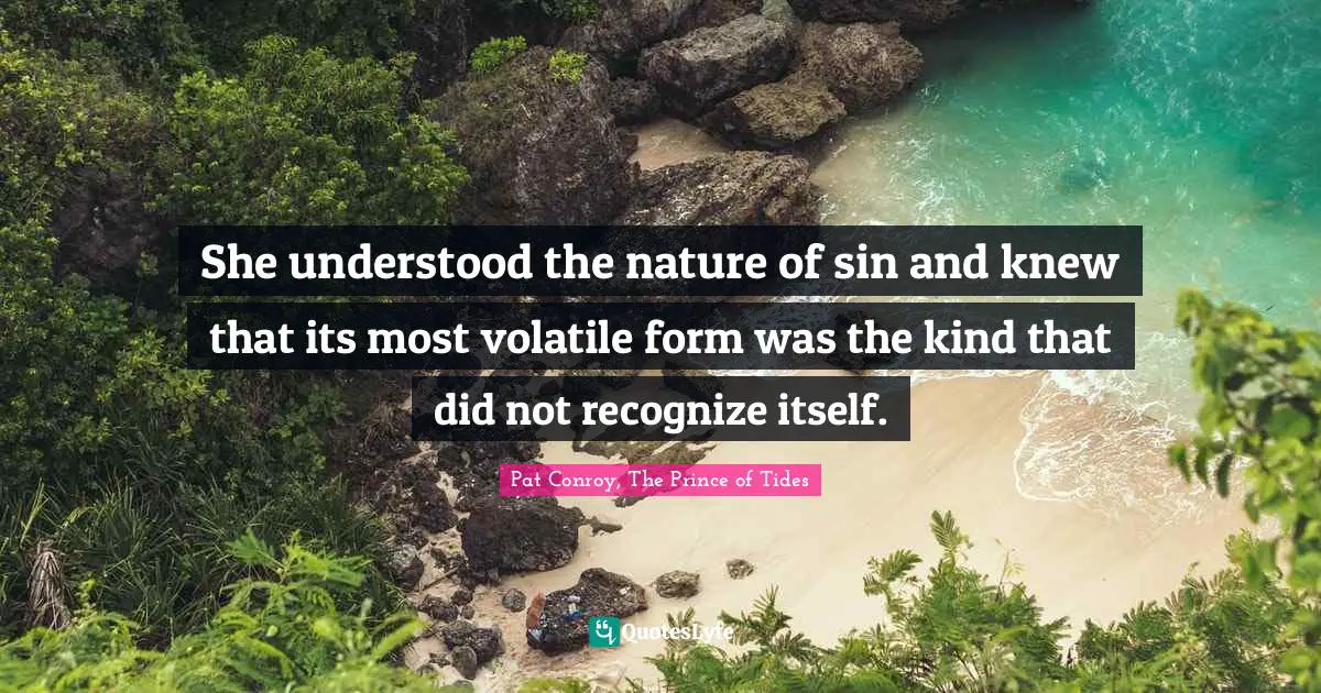 She understood the nature of sin and knew that its most volatile form was the kind that did not recognize itself.