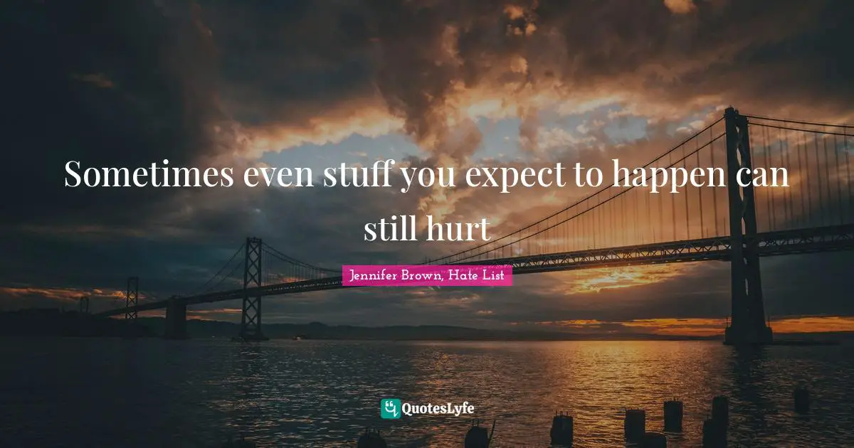 Sometimes even stuff you expect to happen can still hurt