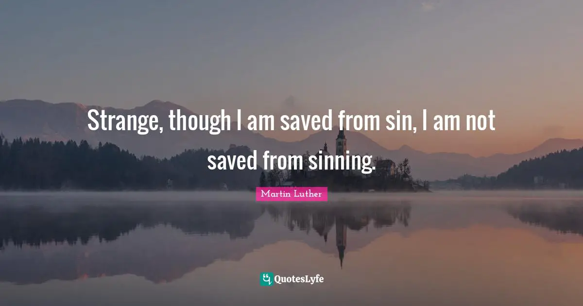 Strange, though I am saved from sin, I am not saved from sinning.