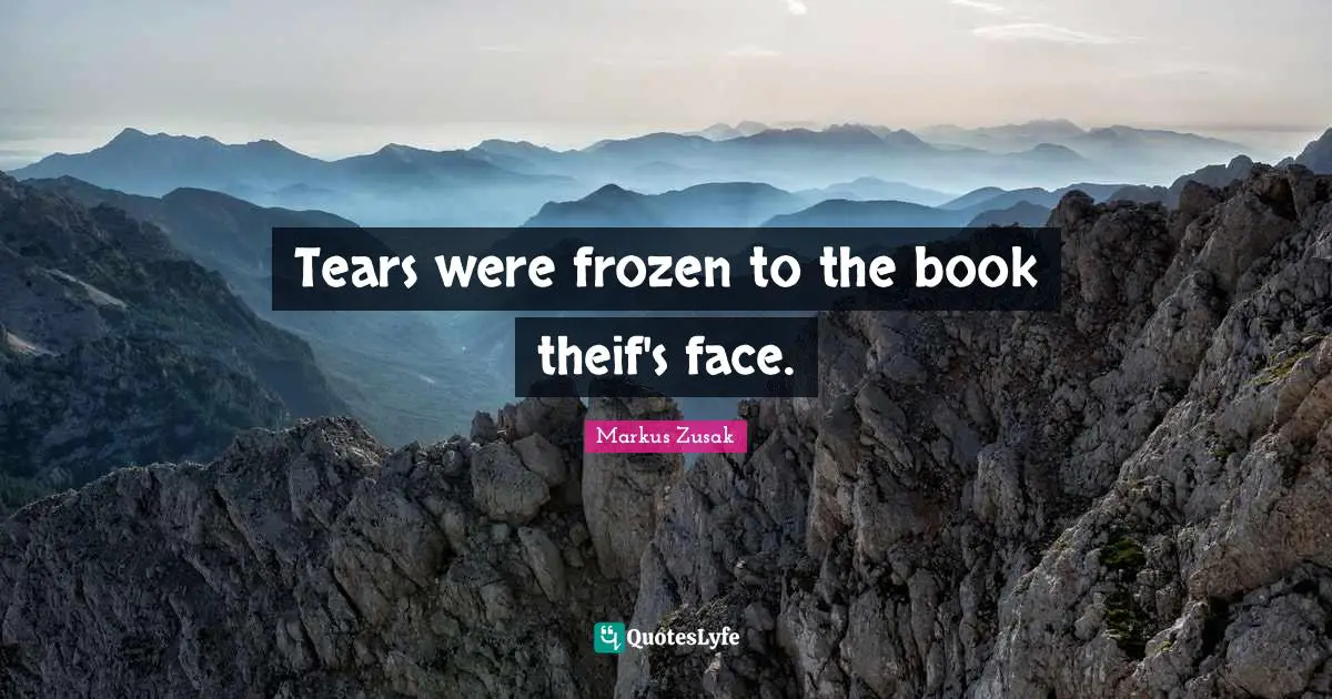 Tears were frozen to the book theif's face.