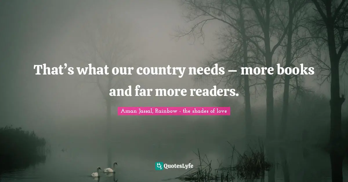 Aman Jassal Quotes: "That’s what our country needs – more books and far more readers."