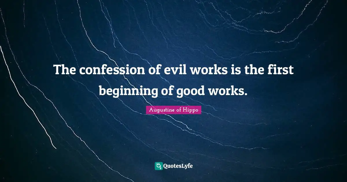 Confession Quotes: "The confession of evil works is the first beginning of good works."
