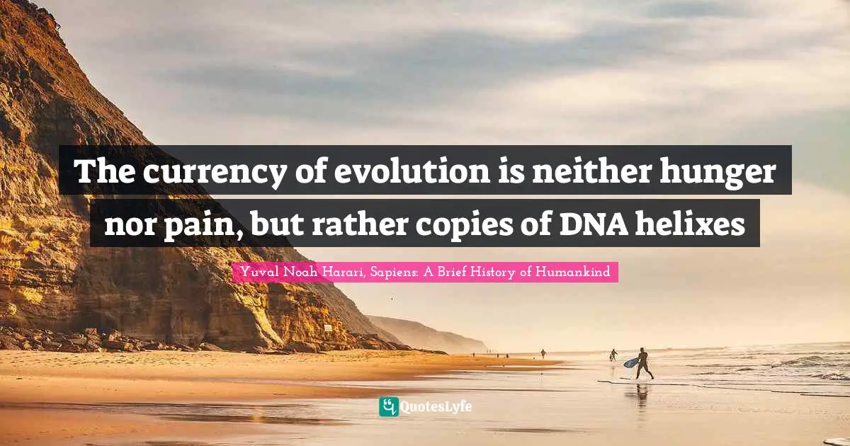The currency of evolution is neither hunger nor pain, but rather copies of DNA helixes