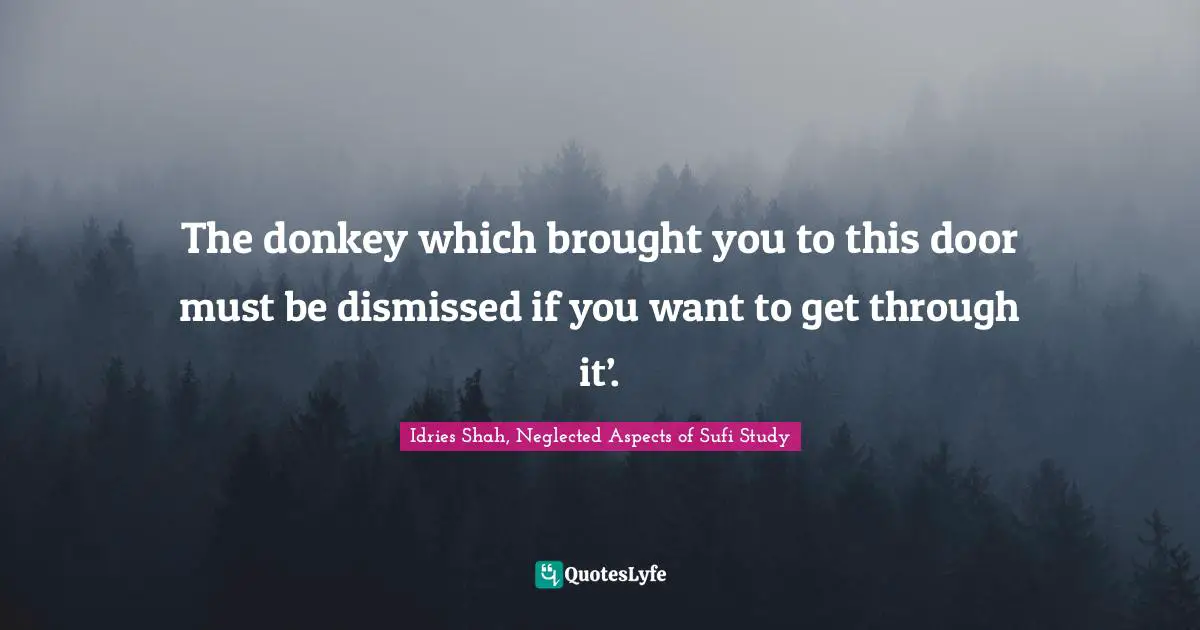 The donkey which brought you to this door must be dismissed if you want to get through it’.