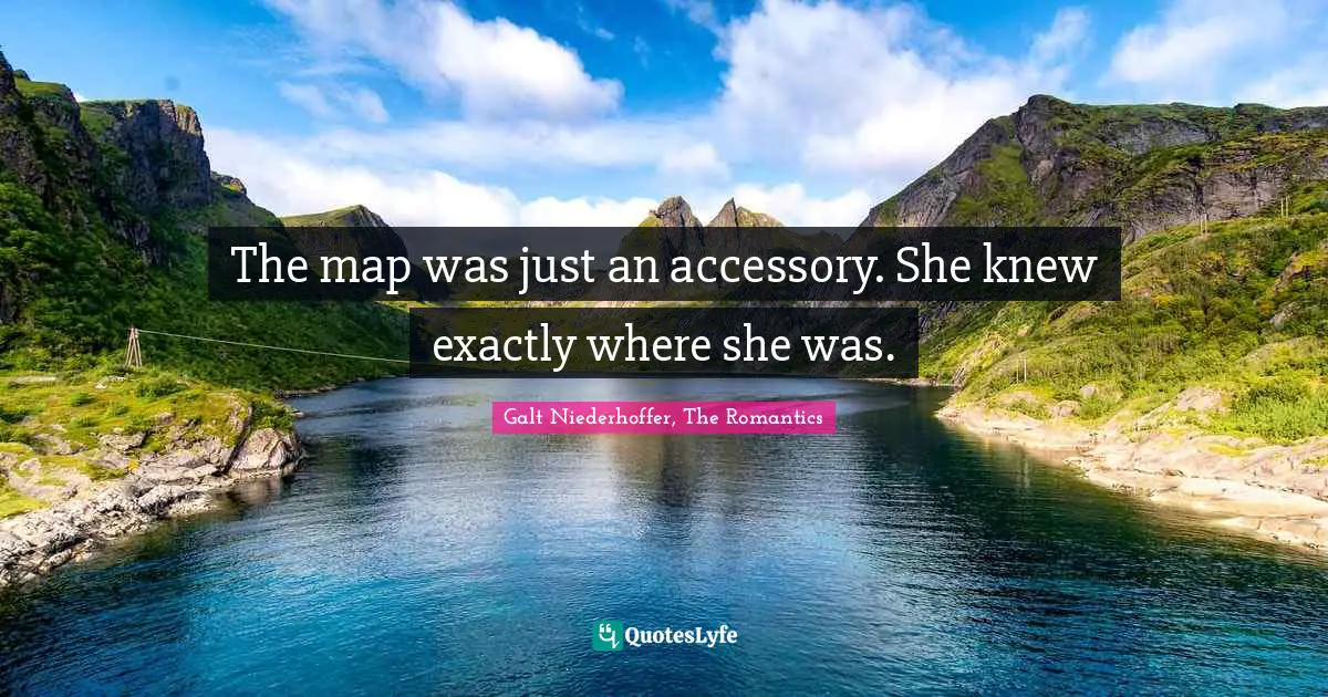 Galt Quotes: "The map was just an accessory. She knew exactly where she was."