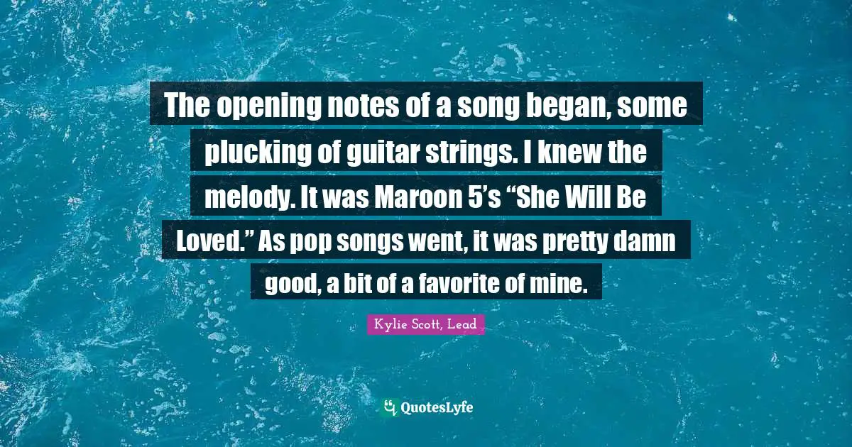 The opening notes of a song began, some plucking of guitar strings. I knew the melody. It was Maroon 5’s “She Will Be Loved.” As pop songs went, it was pretty damn good, a bit of a favorite of mine.
