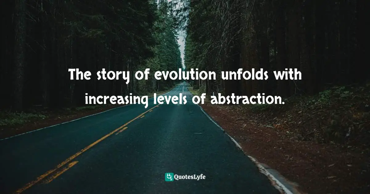 Ray Kurzweil Quotes: "The story of evolution unfolds with increasing levels of abstraction."