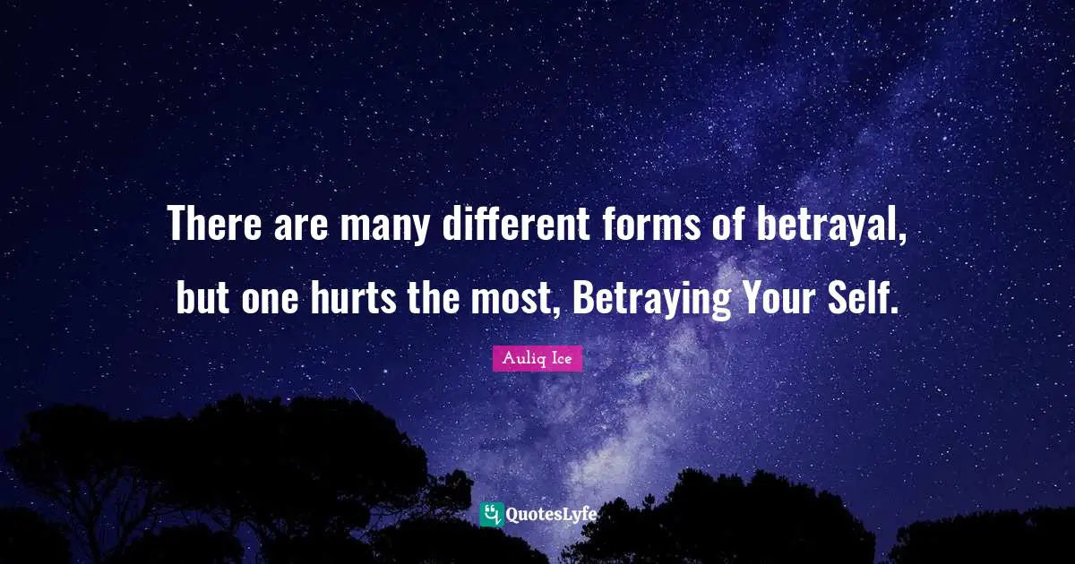 There are many different forms of betrayal, but one hurts the most, Betraying Your Self.
