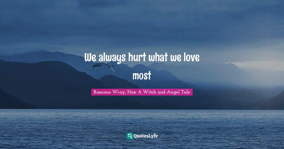We always hurt what we love most