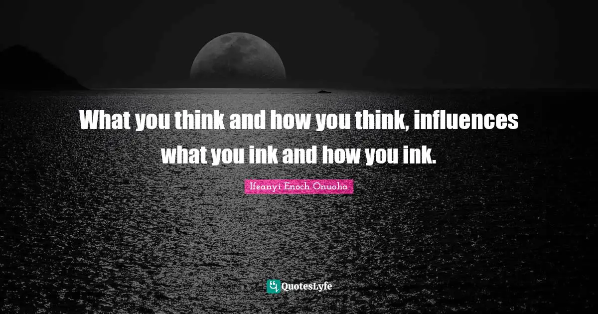 What you think and how you think, influences what you ink and how you ink.