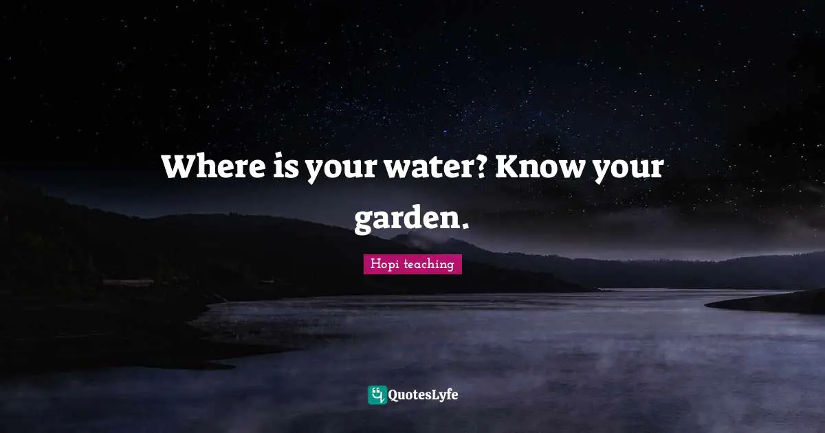 Authentic Self Quotes: "Where is your water? Know your garden."