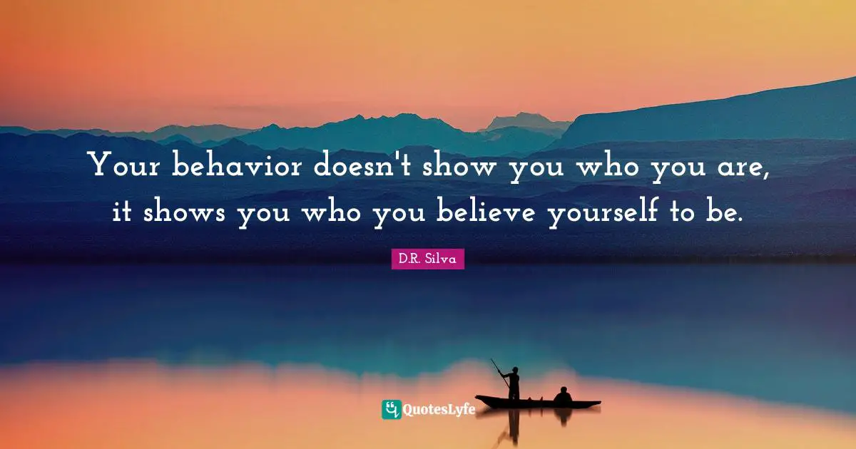 Your behavior doesn't show you who you are, it shows you who you believe yourself to be.