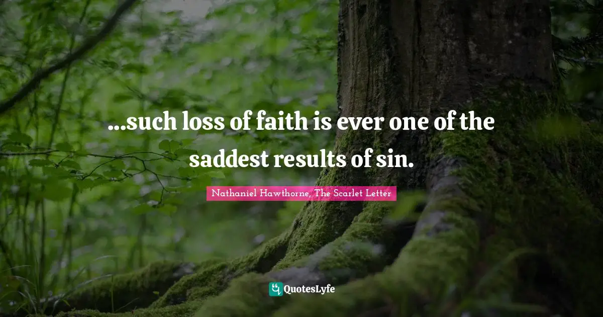 Nathaniel Hawthorne, The Scarlet Letter Quotes: "...such loss of faith is ever one of the saddest results of sin."
