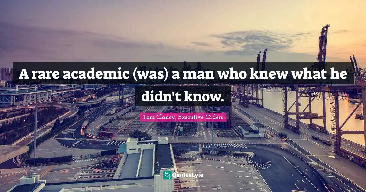 A rare academic (was) a man who knew what he didn't know.