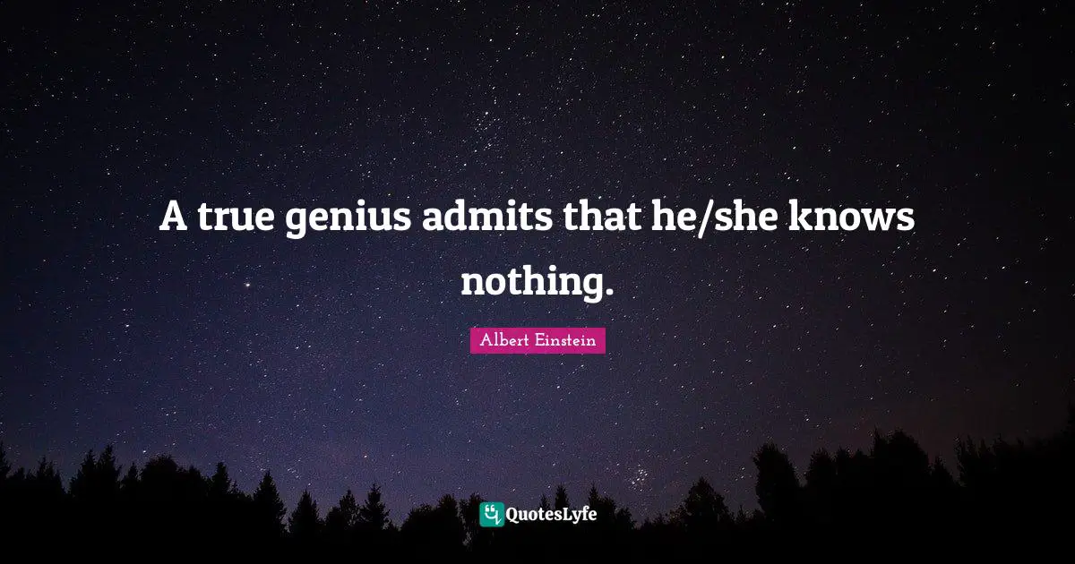 Self Examination Quotes: "A true genius admits that he/she knows nothing."