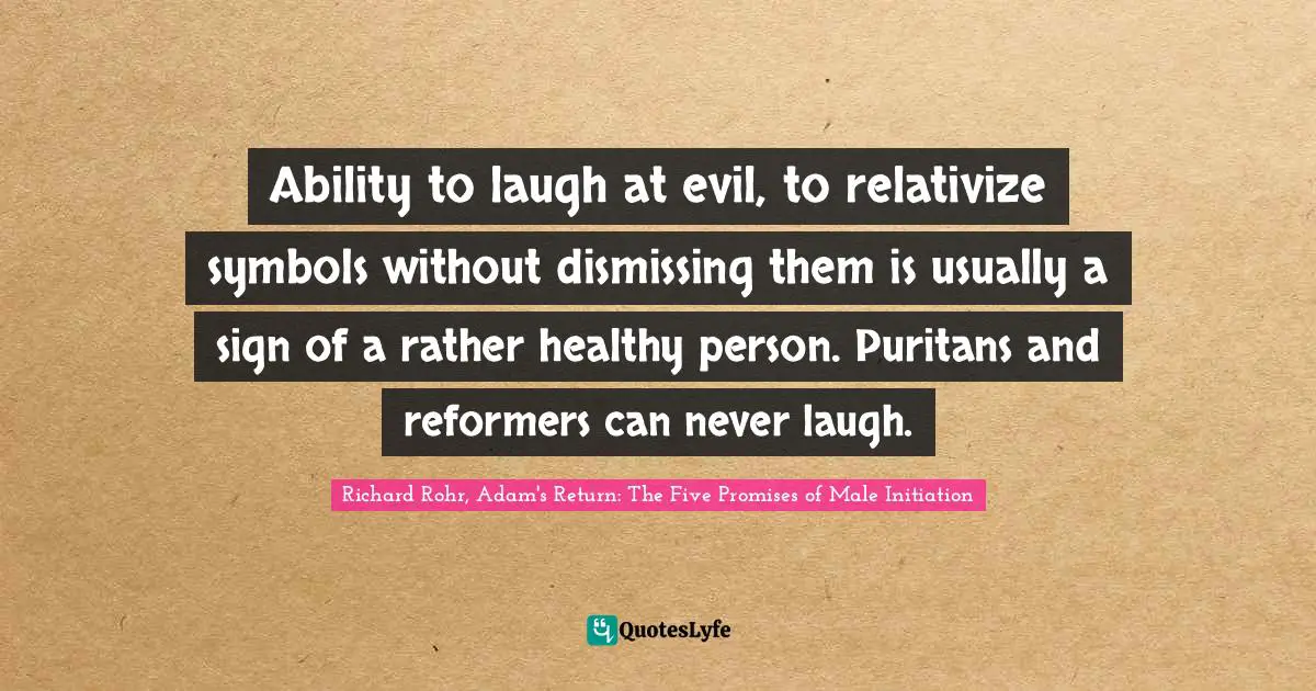 Ability to laugh at evil, to relativize symbols without dismissing them is usually a sign of a rather healthy person. Puritans and reformers can never laugh.