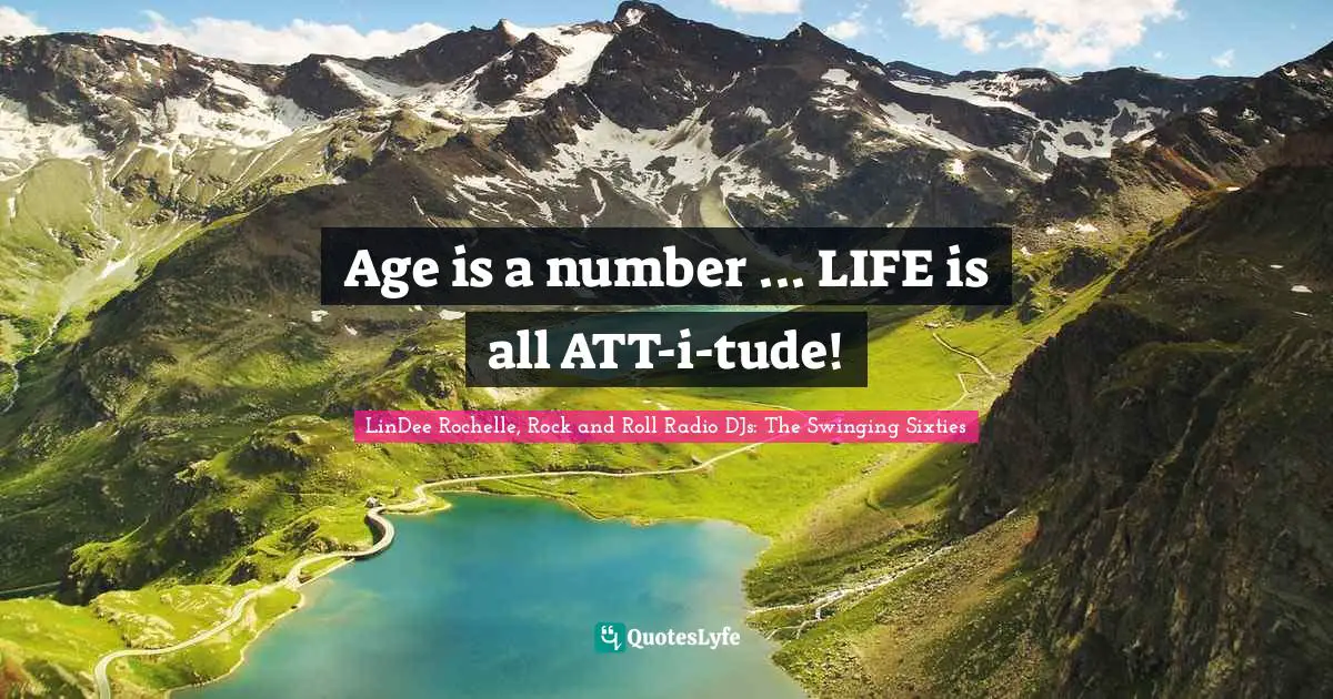 Age is a number ... LIFE is all ATT-i-tude!