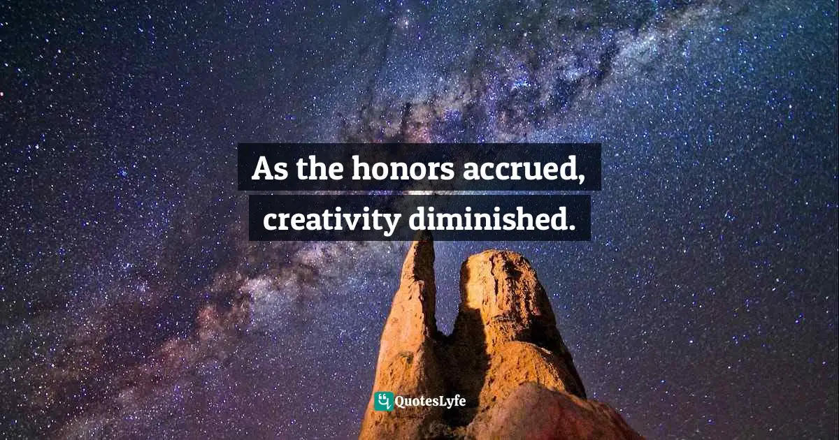 Charles   Williams Quotes: "As the honors accrued, creativity diminished."