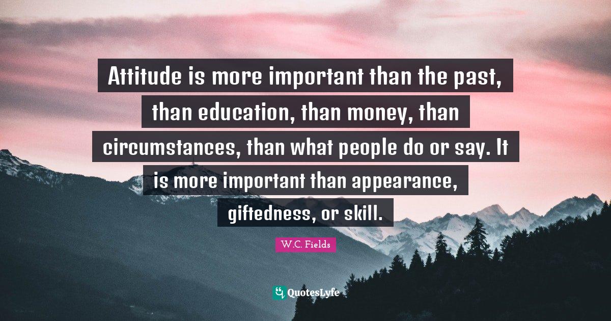 Attitude is more important than the past, than education, than money