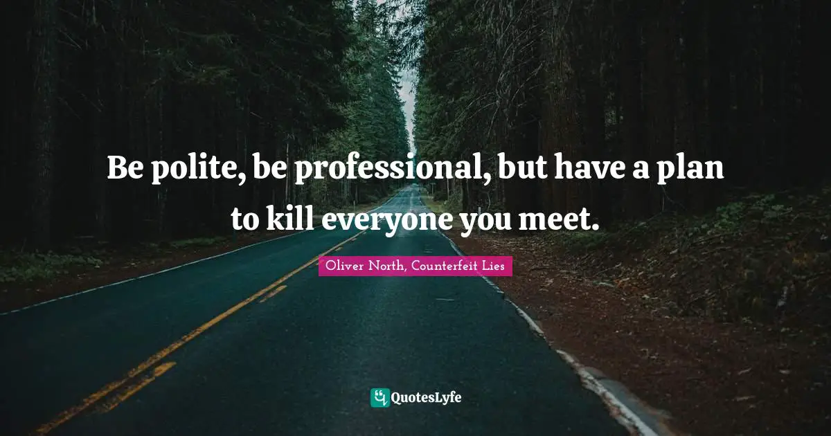 Socializing Quotes: "Be polite, be professional, but have a plan to kill everyone you meet."