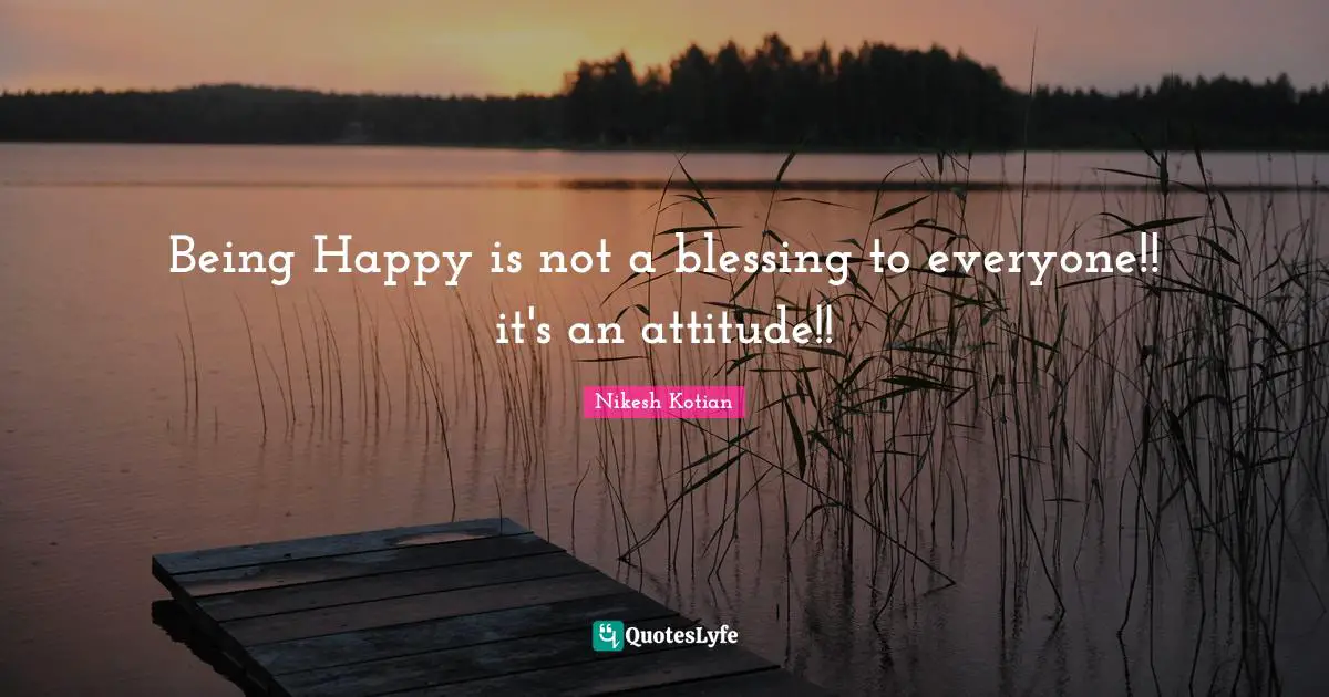 Being Happy is not a blessing to everyone!! it's an attitude!!
