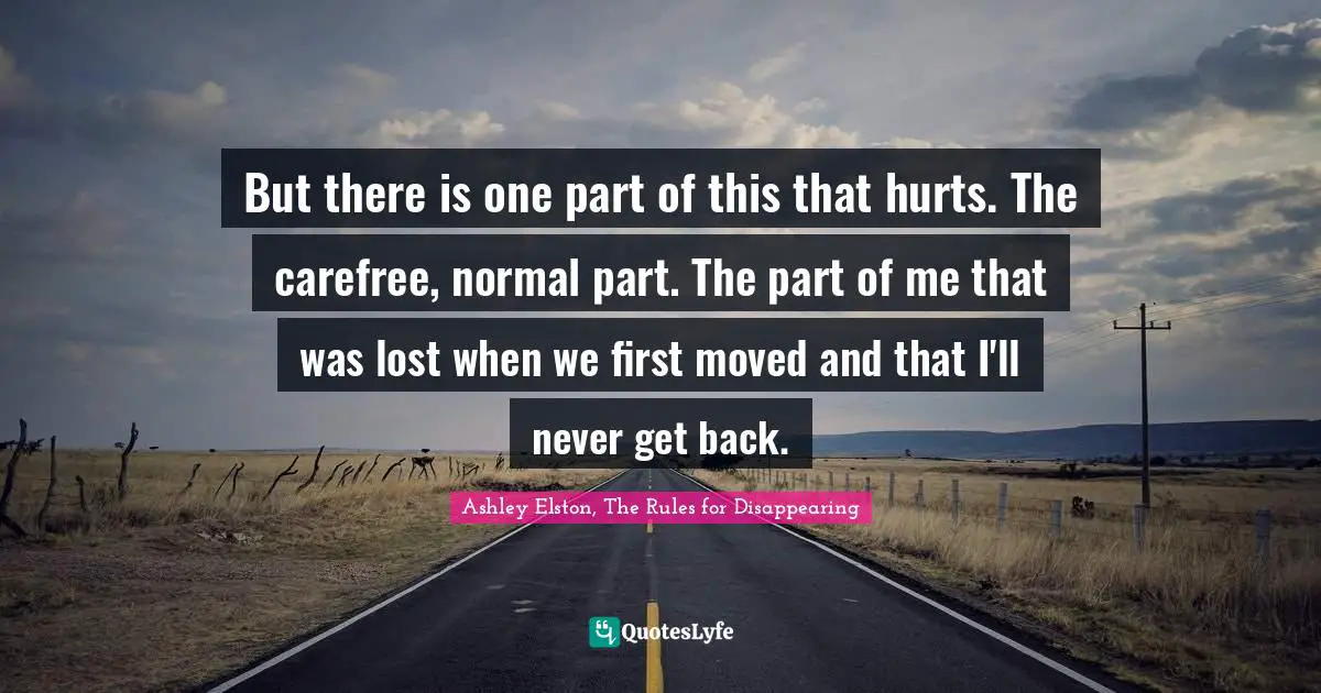But there is one part of this that hurts. The carefree, normal part. The part of me that was lost when we first moved and that I'll never get back.
