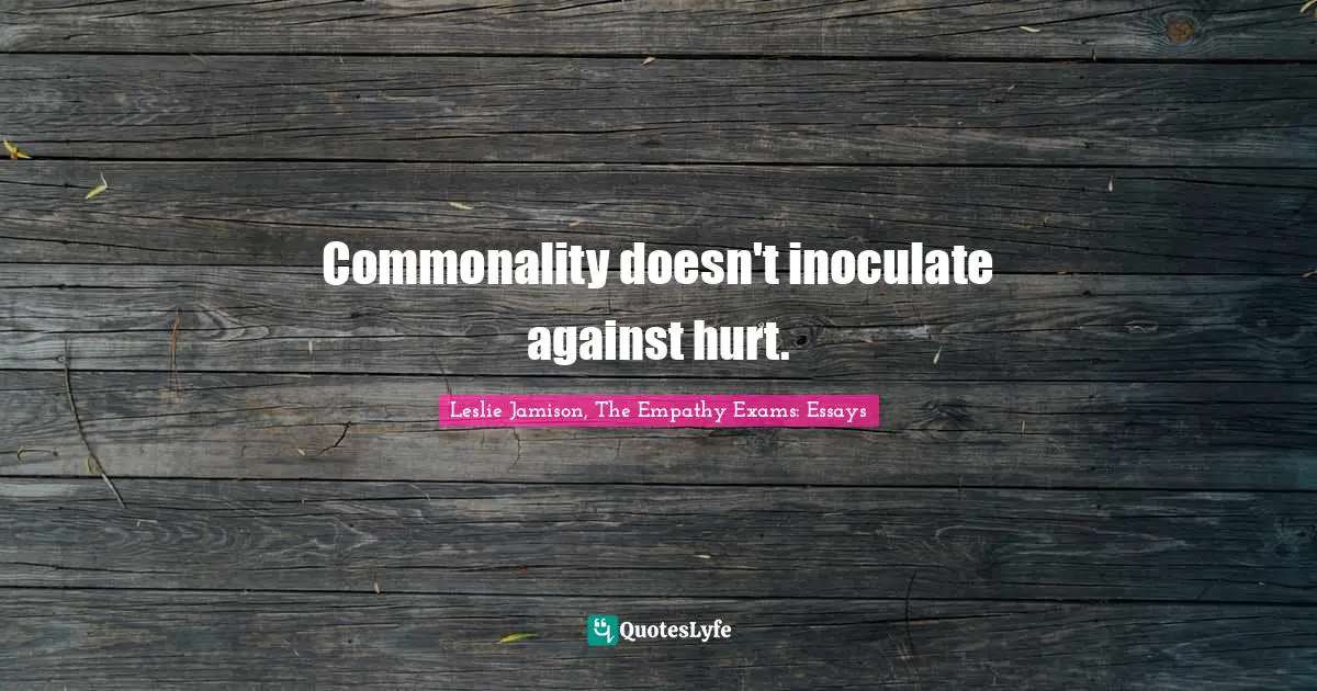 Commonality doesn't inoculate against hurt.