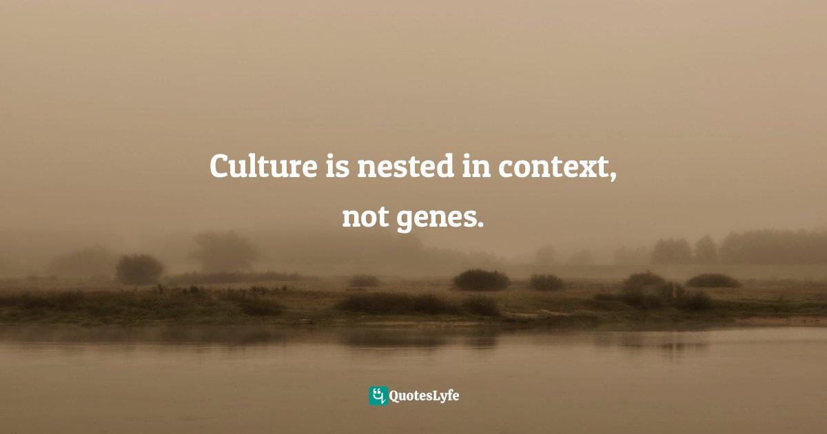 Thomas L. Friedman Quotes: "Culture is nested in context, not genes."