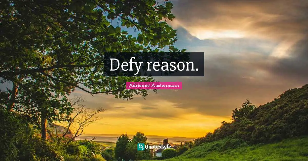Encouragement And Attitude Quotes: "Defy reason."