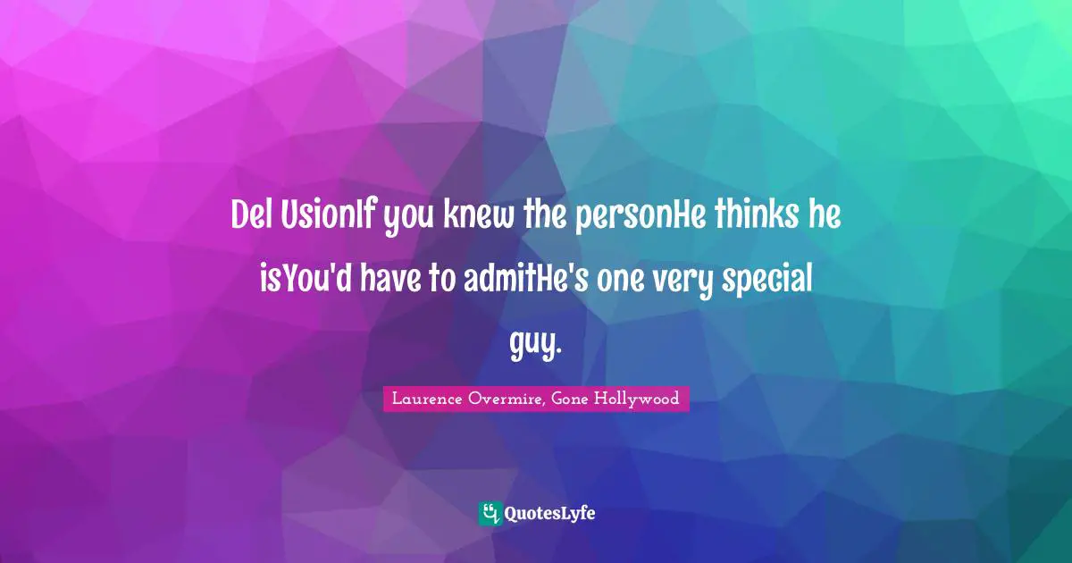 Del UsionIf you knew the personHe thinks he isYou'd have to admitHe's one very special guy.