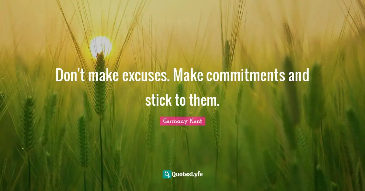 Germany Kent Quotes: "Don't make excuses. Make commitments and stick to them."