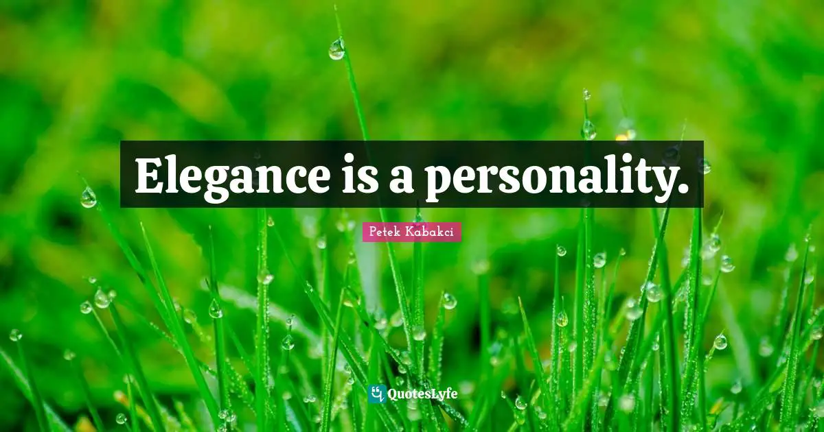 Elegance is a personality.