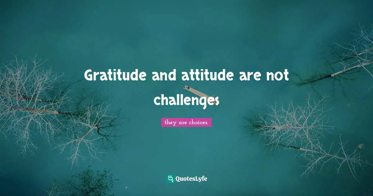 Robert Quotes: "Gratitude and attitude are not challenges"