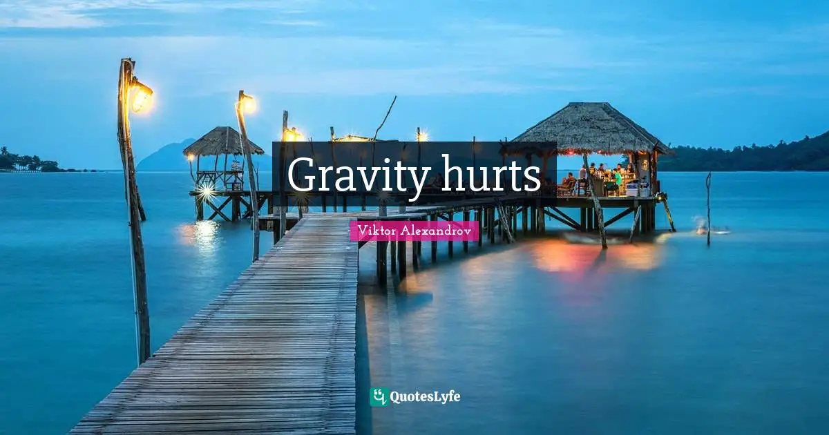Gravity hurts