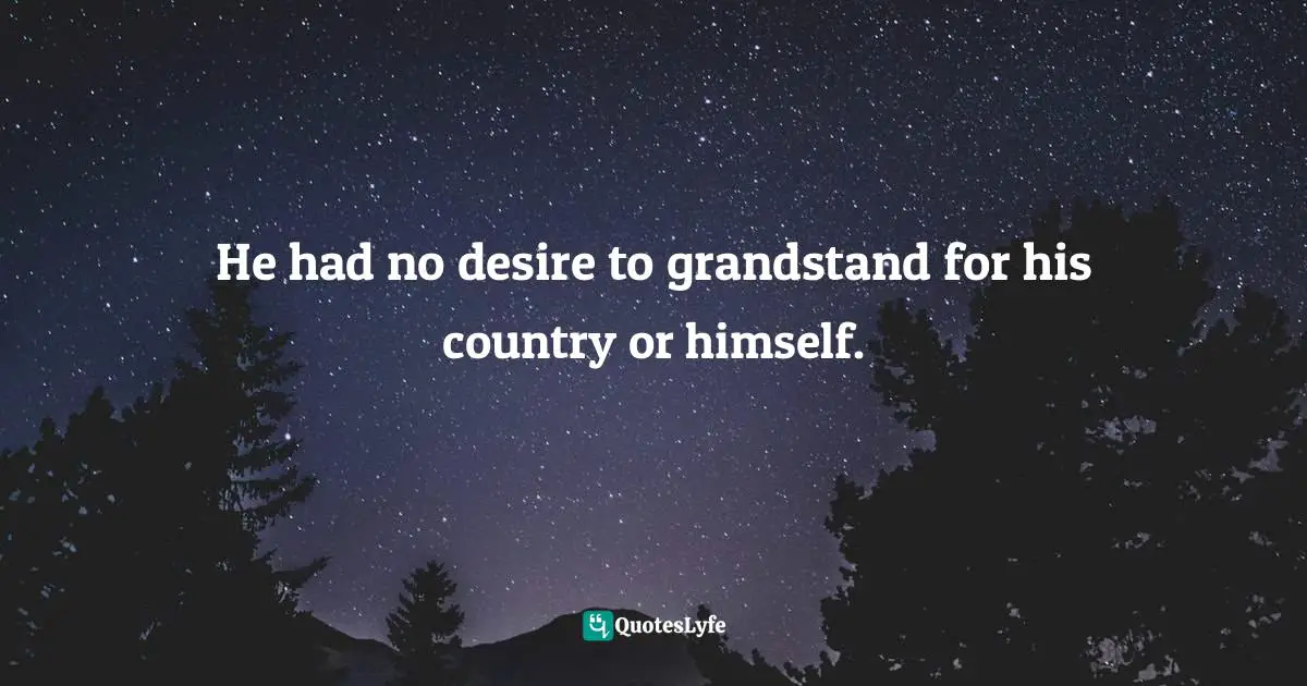 He had no desire to grandstand for his country or himself.