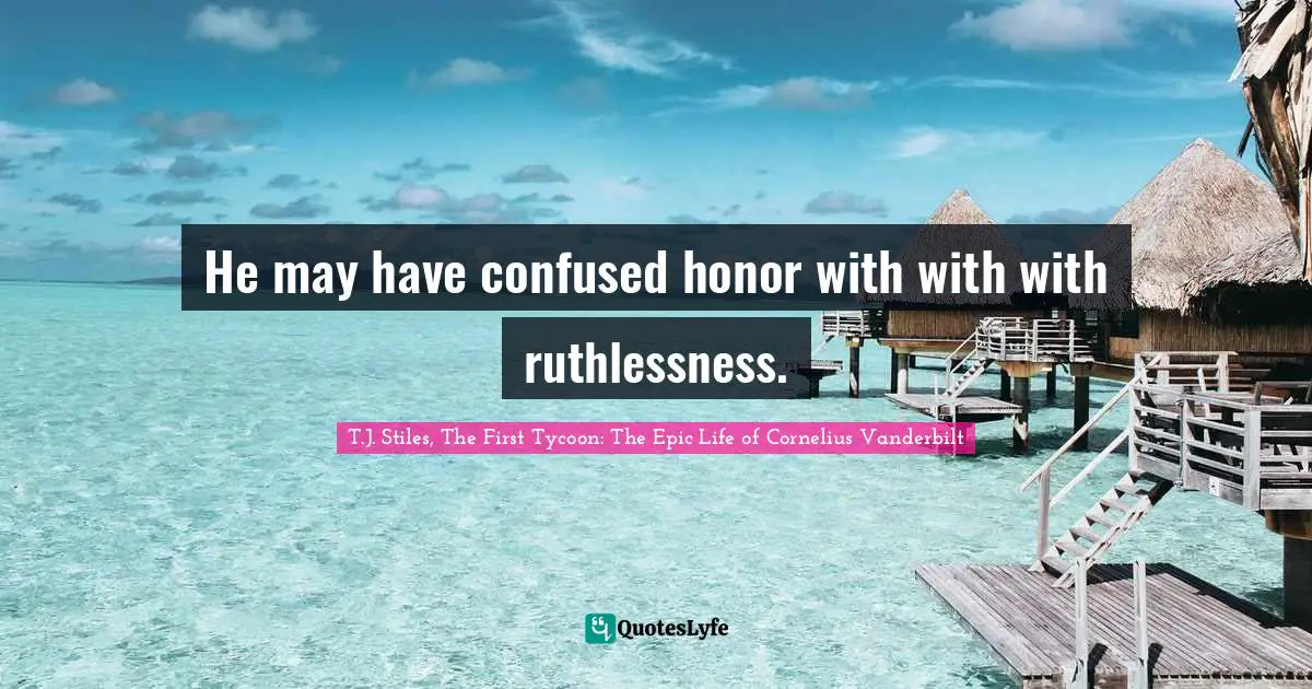 He may have confused honor with with with ruthlessness.