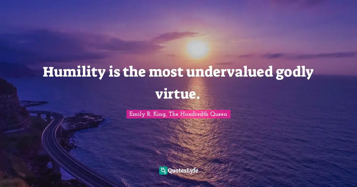 Emily R. King, The Hundredth Queen Quotes: "Humility is the most undervalued godly virtue."
