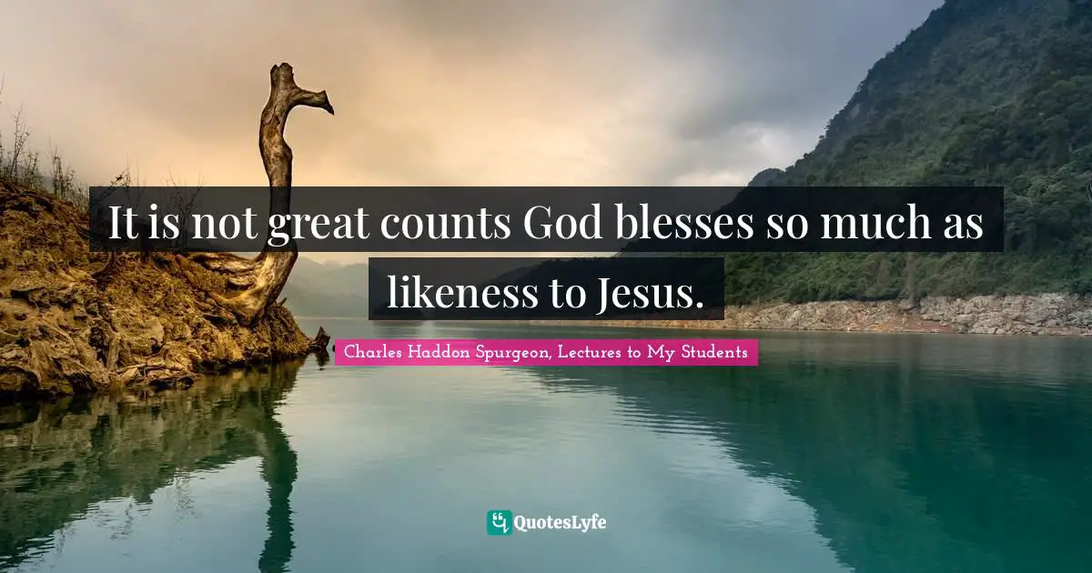 It is not great counts God blesses so much as likeness to Jesus.