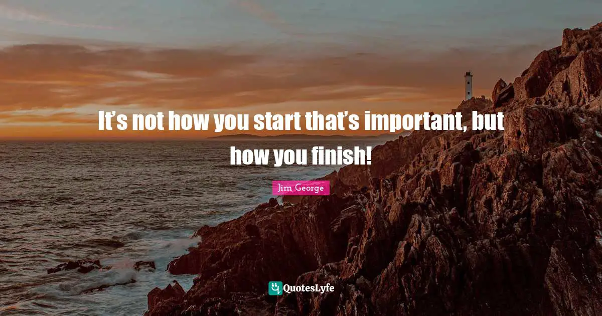 It’s not how you start that’s important, but how you finish!