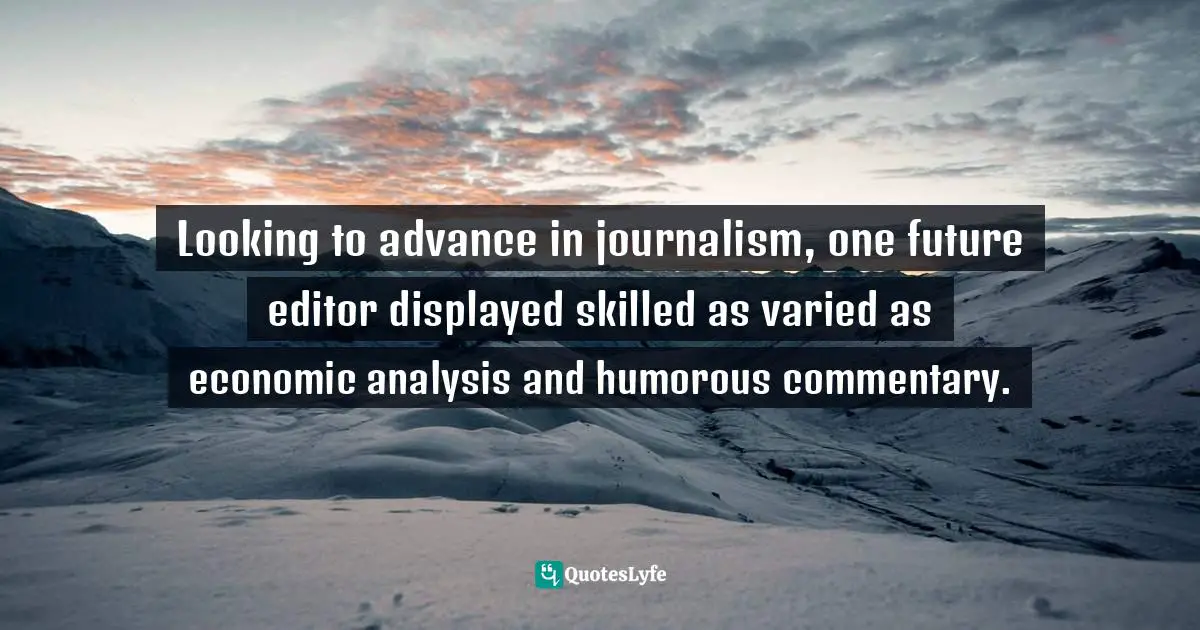 Looking to advance in journalism, one future editor displayed skilled as varied as economic analysis and humorous commentary.