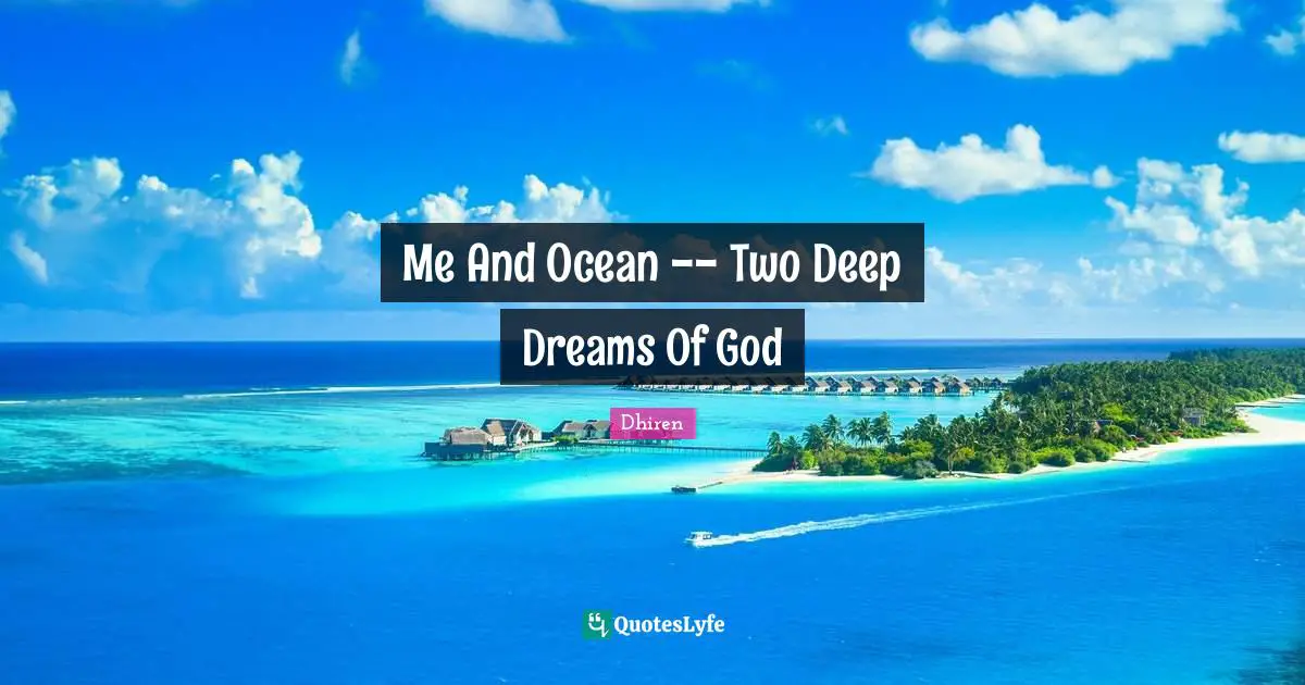 Phylosophy Quotes: "Me And Ocean -- Two Deep Dreams Of God"