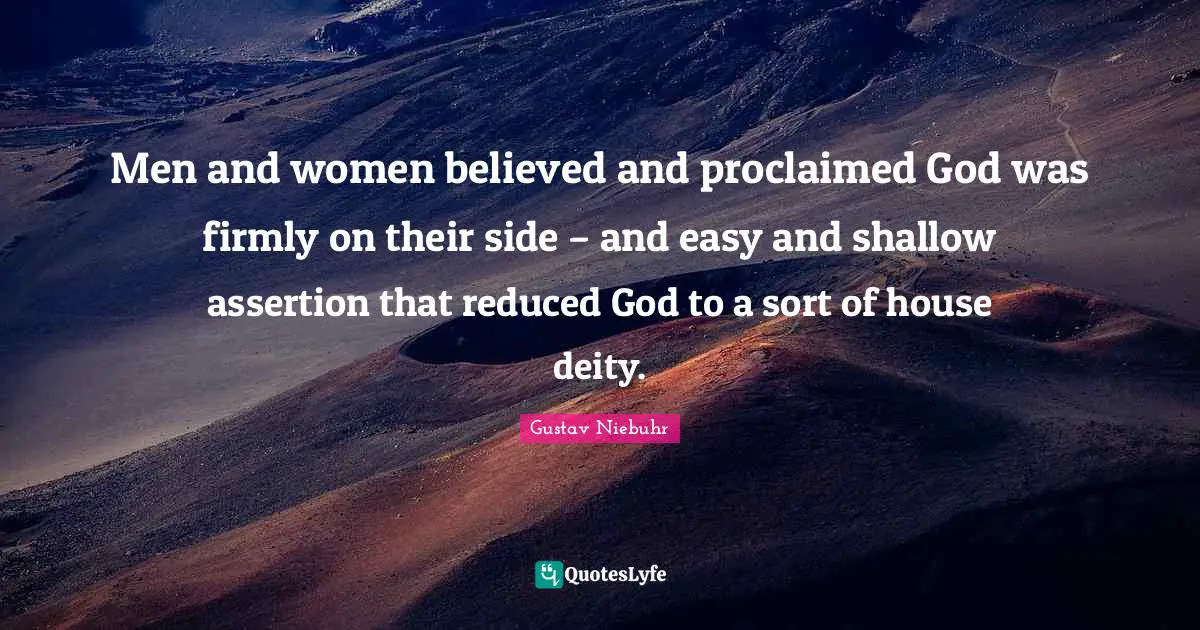 Men and women believed and proclaimed God was firmly on their side – and easy and shallow assertion that reduced God to a sort of house deity.