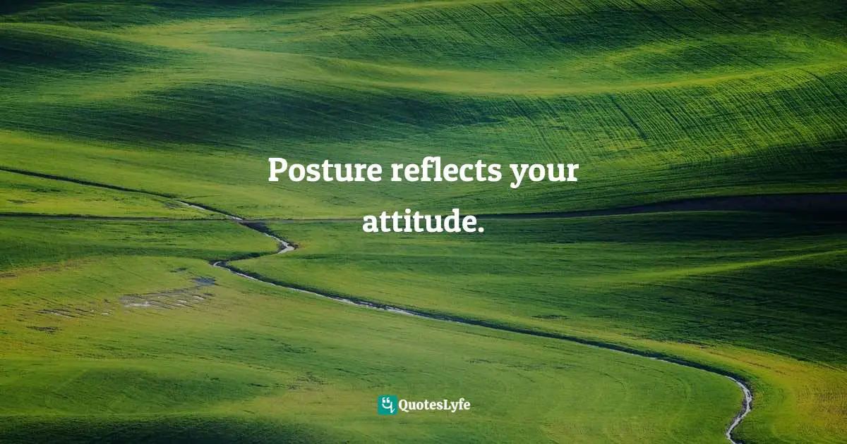 Posture reflects your attitude.