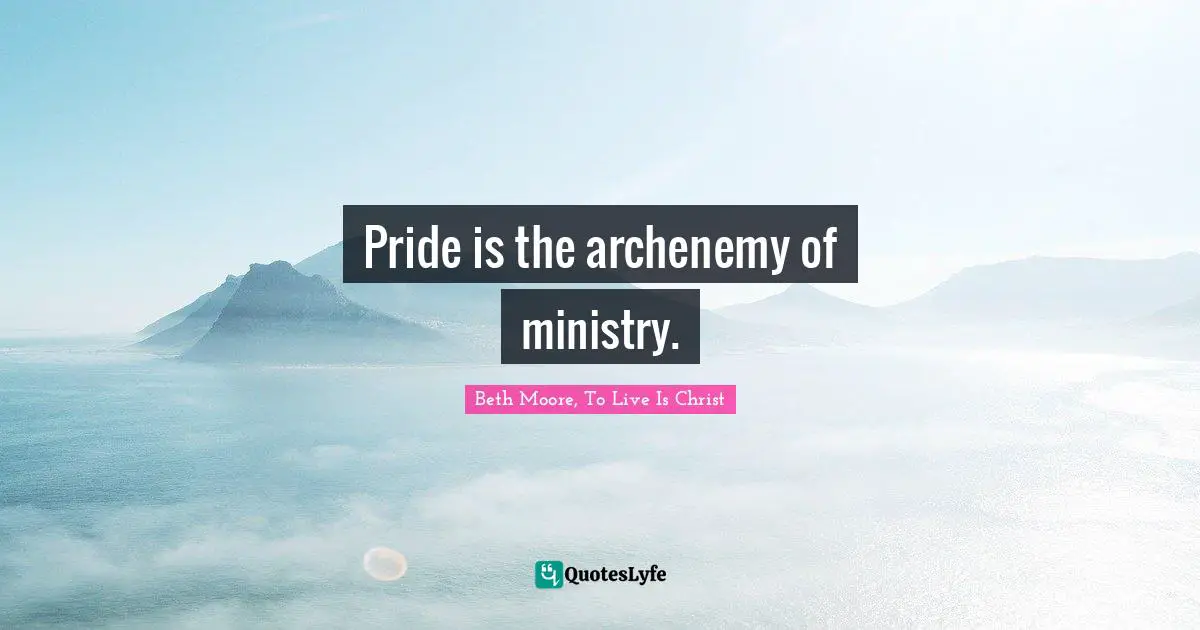 Pride is the archenemy of ministry.