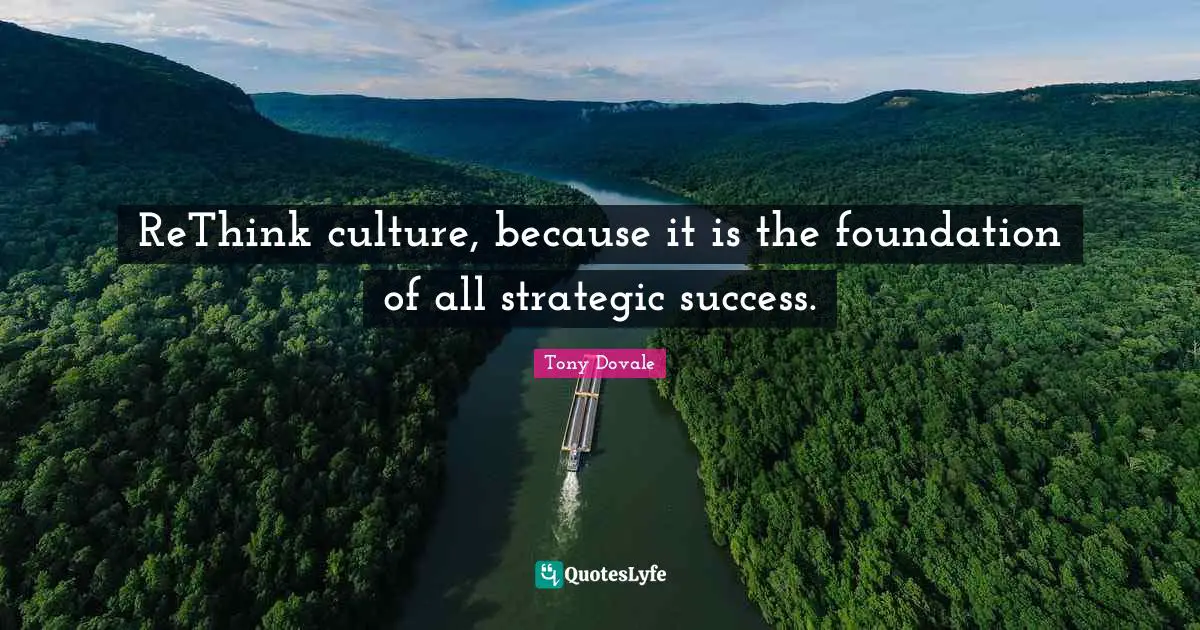 Tony Dovale Quotes: "ReThink culture, because it is the foundation of all strategic success."
