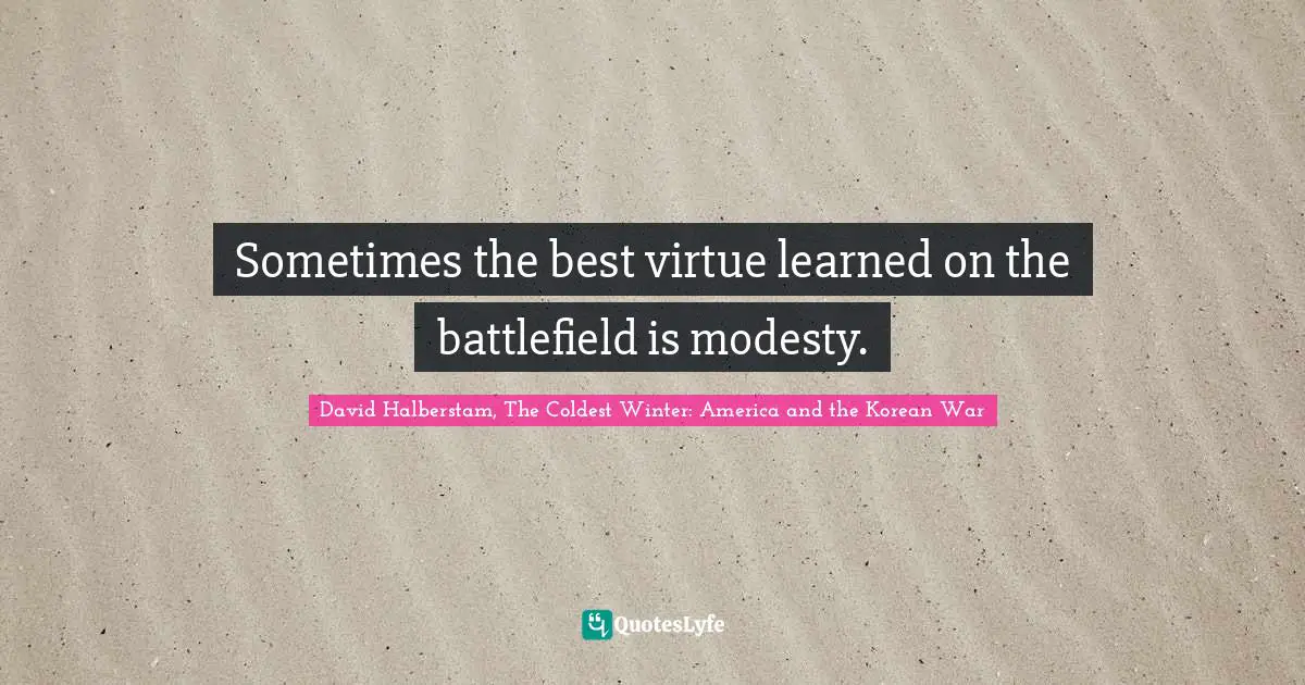 Sometimes the best virtue learned on the battlefield is modesty.