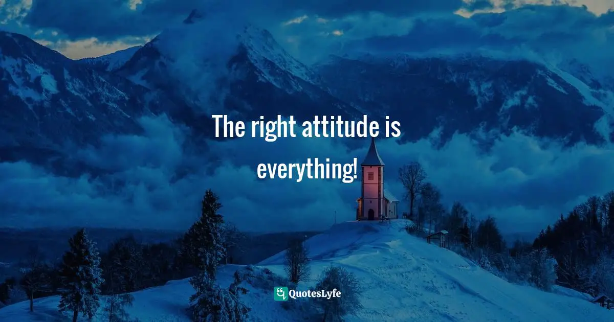 Lorii Myers, Targeting Success, Develop The Right Business Attitude To Be Successful In The Workplace Quotes: "The right attitude is everything!"
