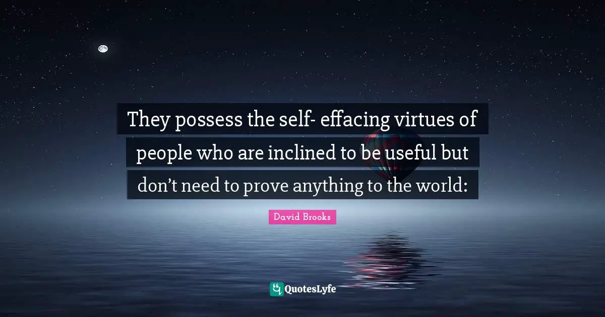 They possess the self- effacing virtues of people who are inclined to be useful but don’t need to prove anything to the world:
