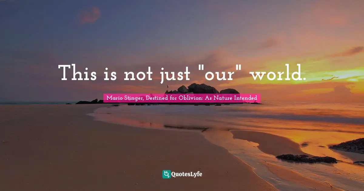 This is not just "our" world.